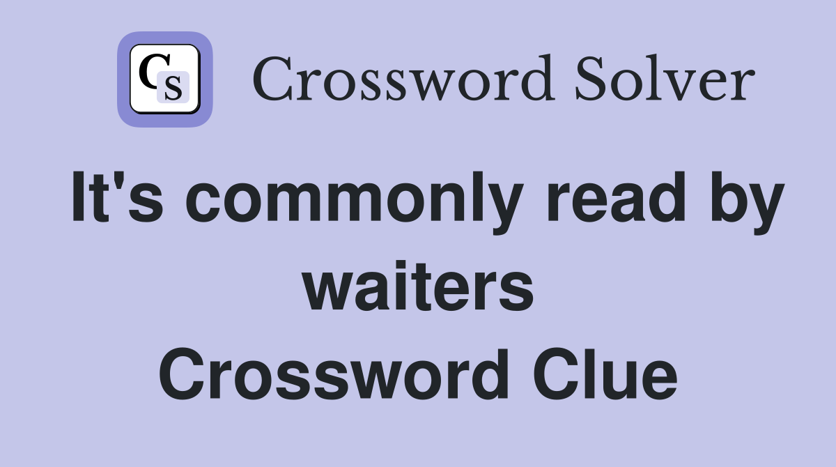 It's commonly read by waiters Crossword Clue