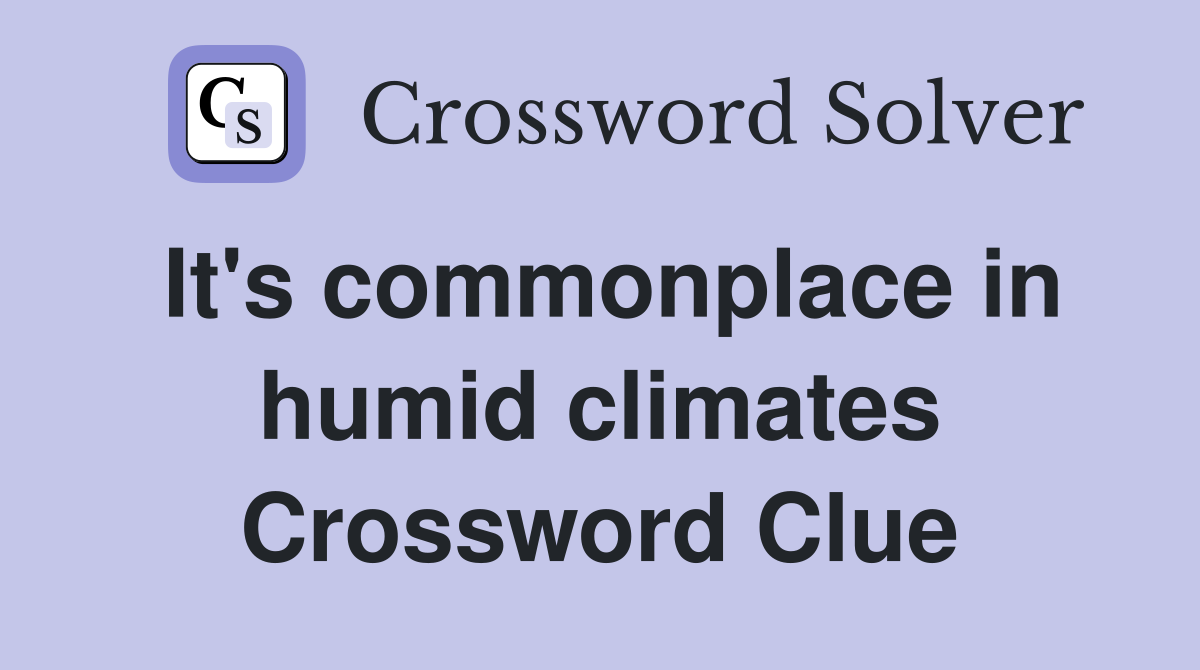 It's commonplace in humid climates Crossword Clue