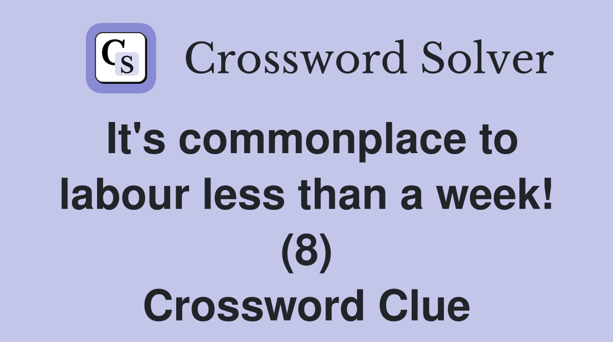 It's commonplace to labour less than a week! (8) Crossword Clue