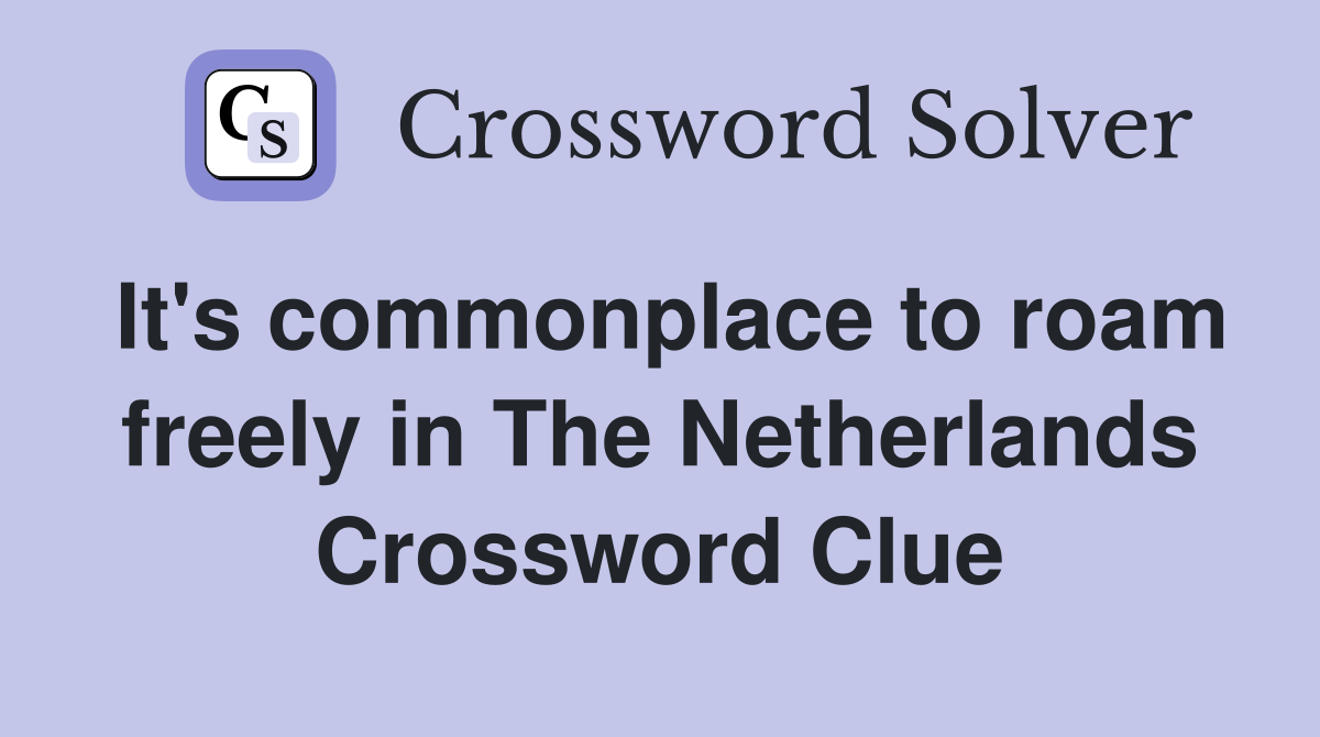 It's commonplace to roam freely in The Netherlands Crossword Clue