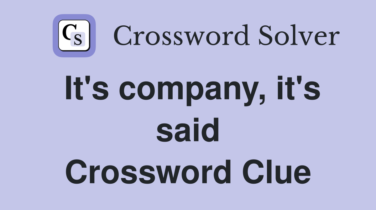 It's company, it's said Crossword Clue