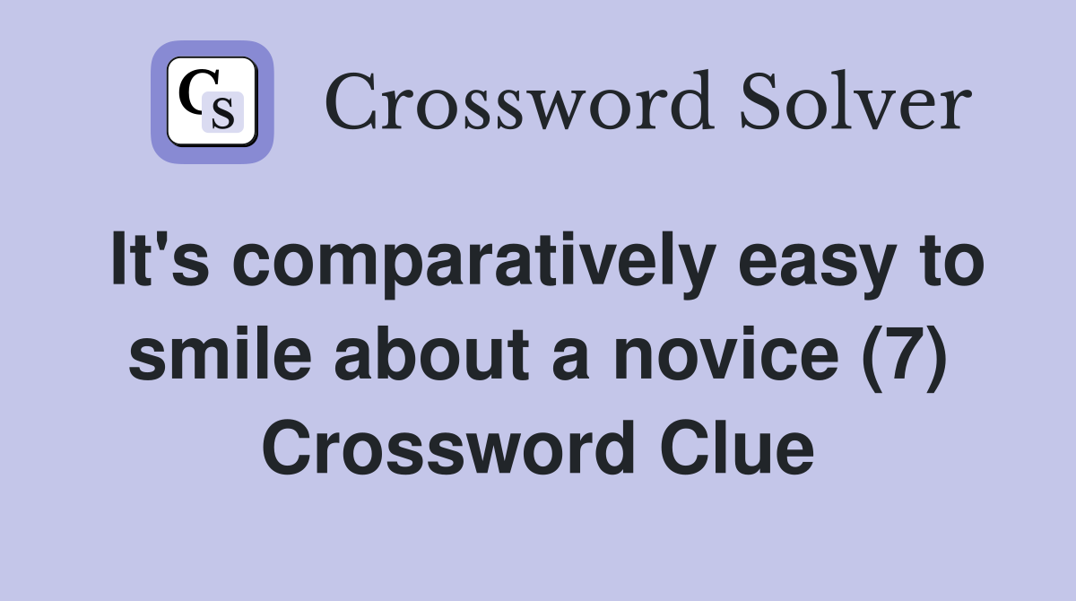It's comparatively easy to smile about a novice (7) Crossword Clue