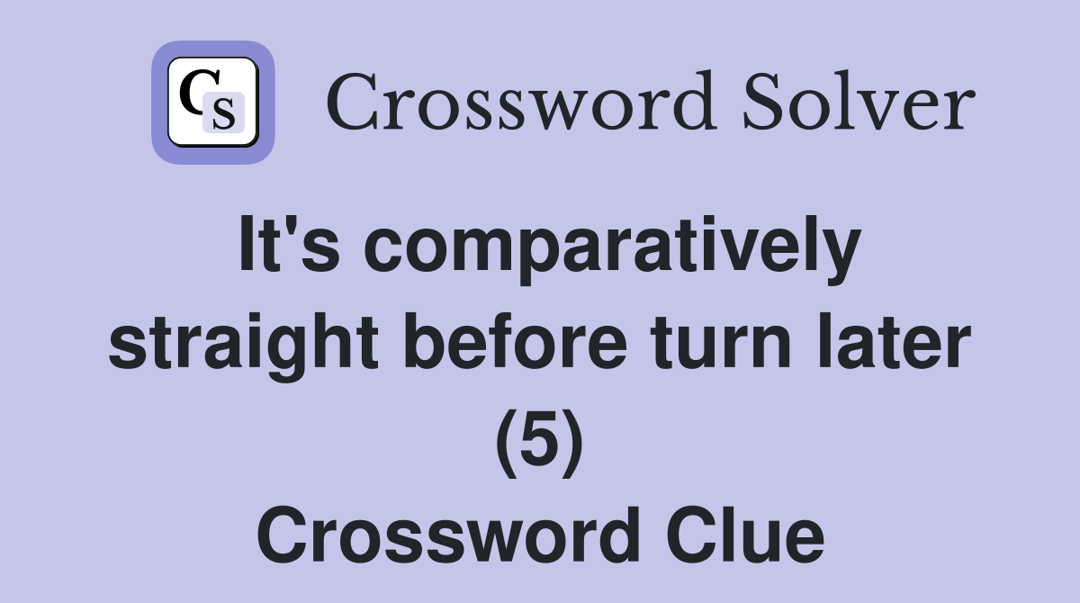 It's comparatively straight before turn later (5) Crossword Clue