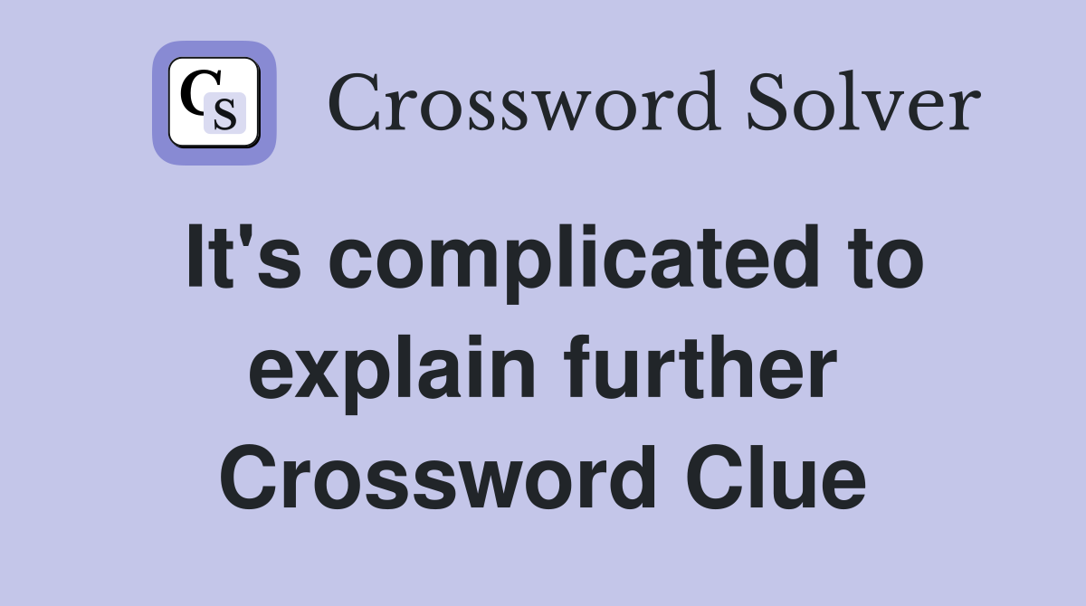 It's complicated to explain further Crossword Clue