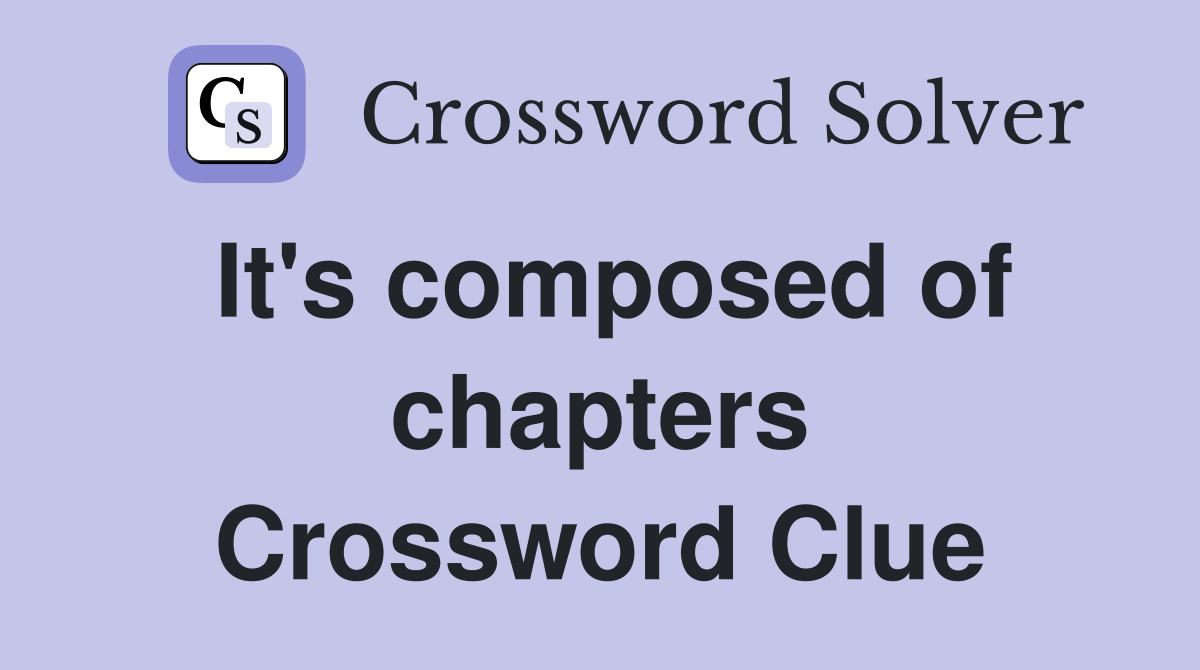 It's composed of chapters Crossword Clue