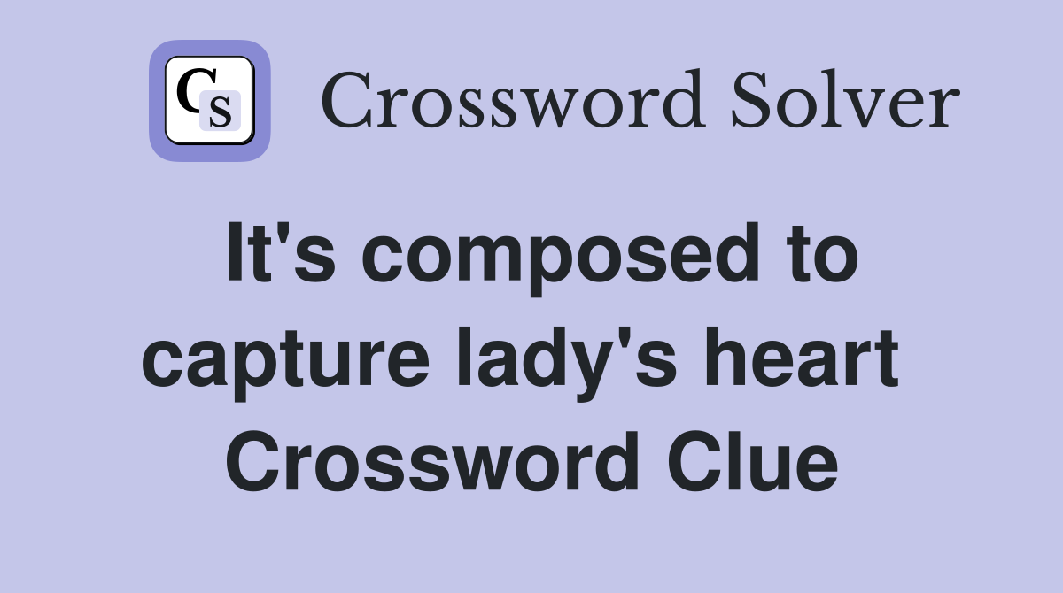 It's composed to capture lady's heart  Crossword Clue