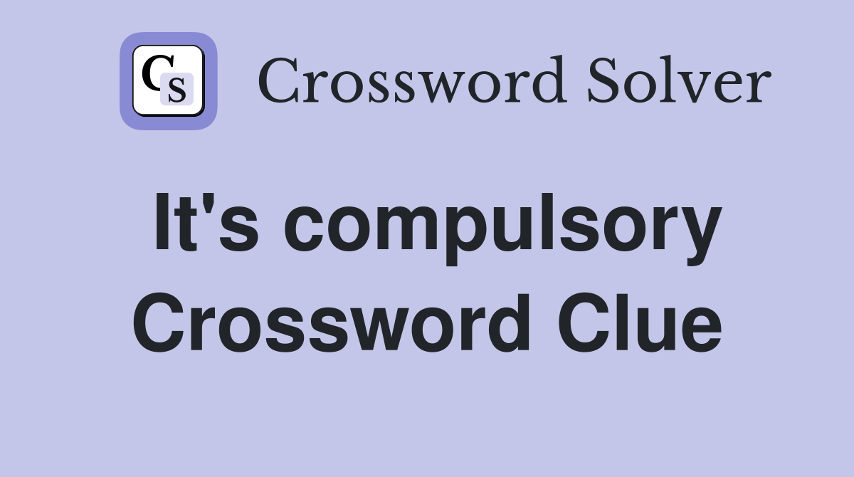 It's compulsory Crossword Clue