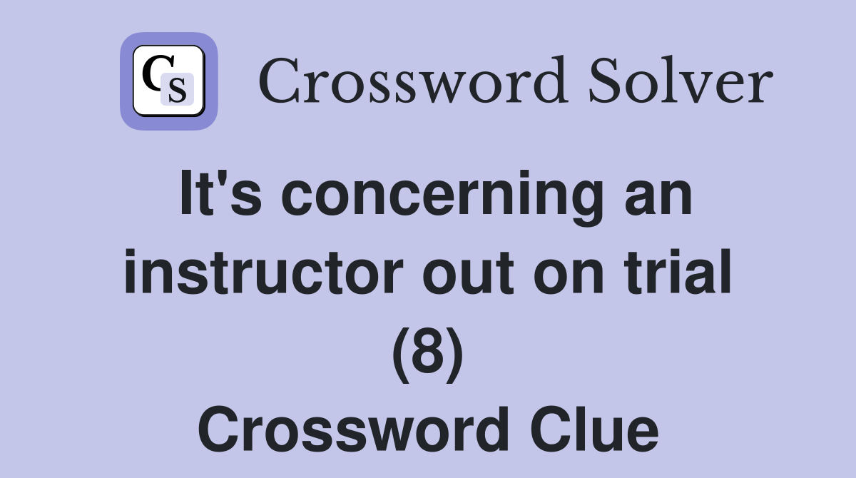 It's concerning an instructor out on trial (8) Crossword Clue
