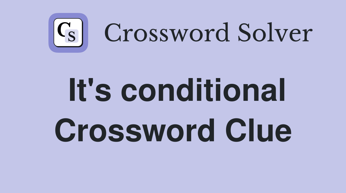 It's conditional Crossword Clue