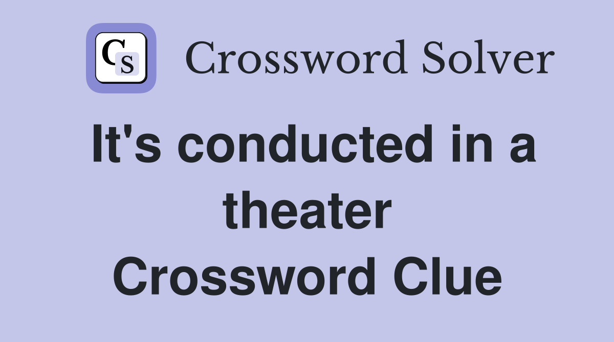 It's conducted in a theater Crossword Clue