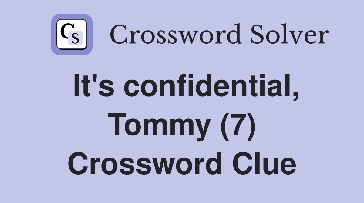 It's confidential, Tommy (7) Crossword Clue