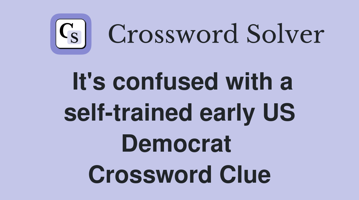 It's confused with a self-trained early US Democrat  Crossword Clue