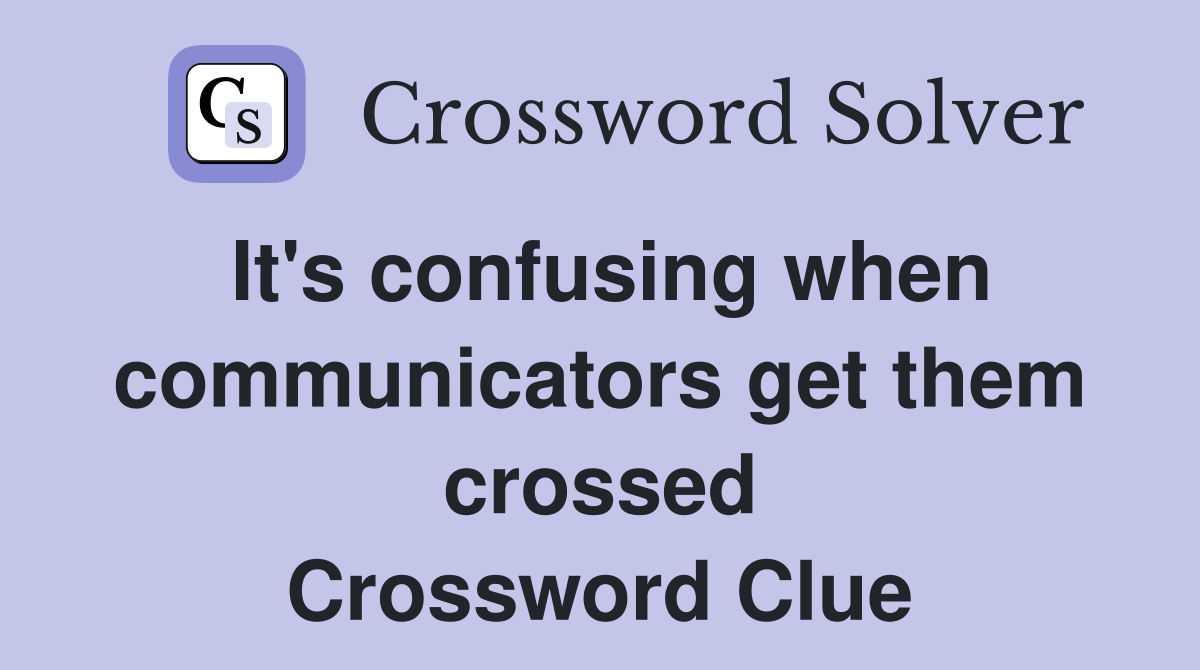 It's confusing when communicators get them crossed Crossword Clue