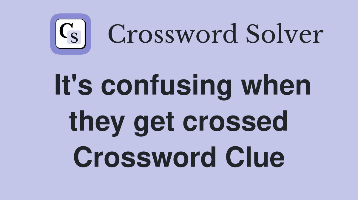 It's confusing when they get crossed Crossword Clue