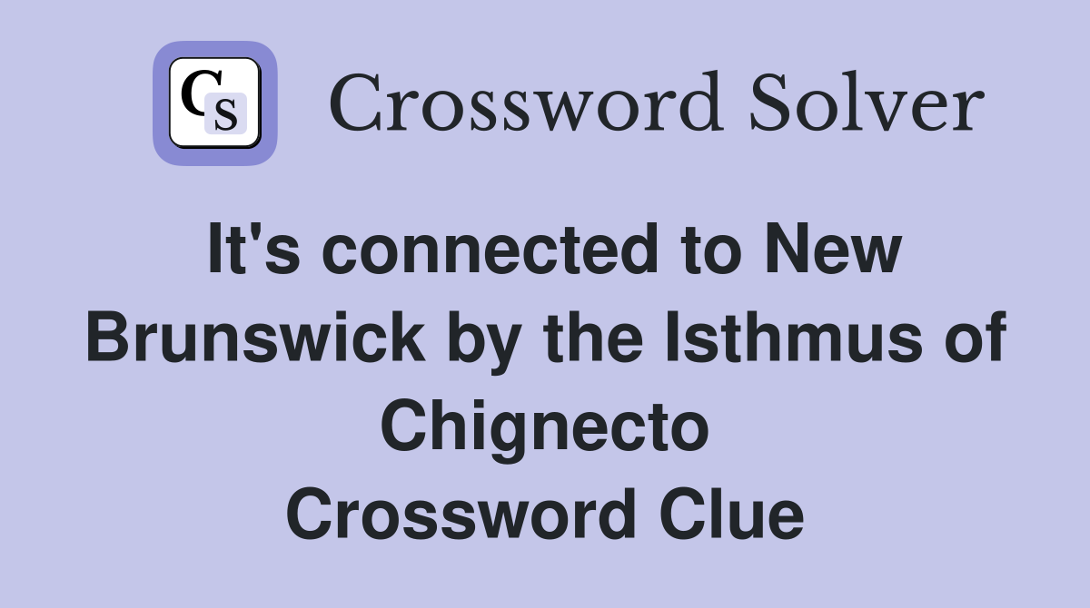 It's connected to New Brunswick by the Isthmus of Chignecto Crossword Clue