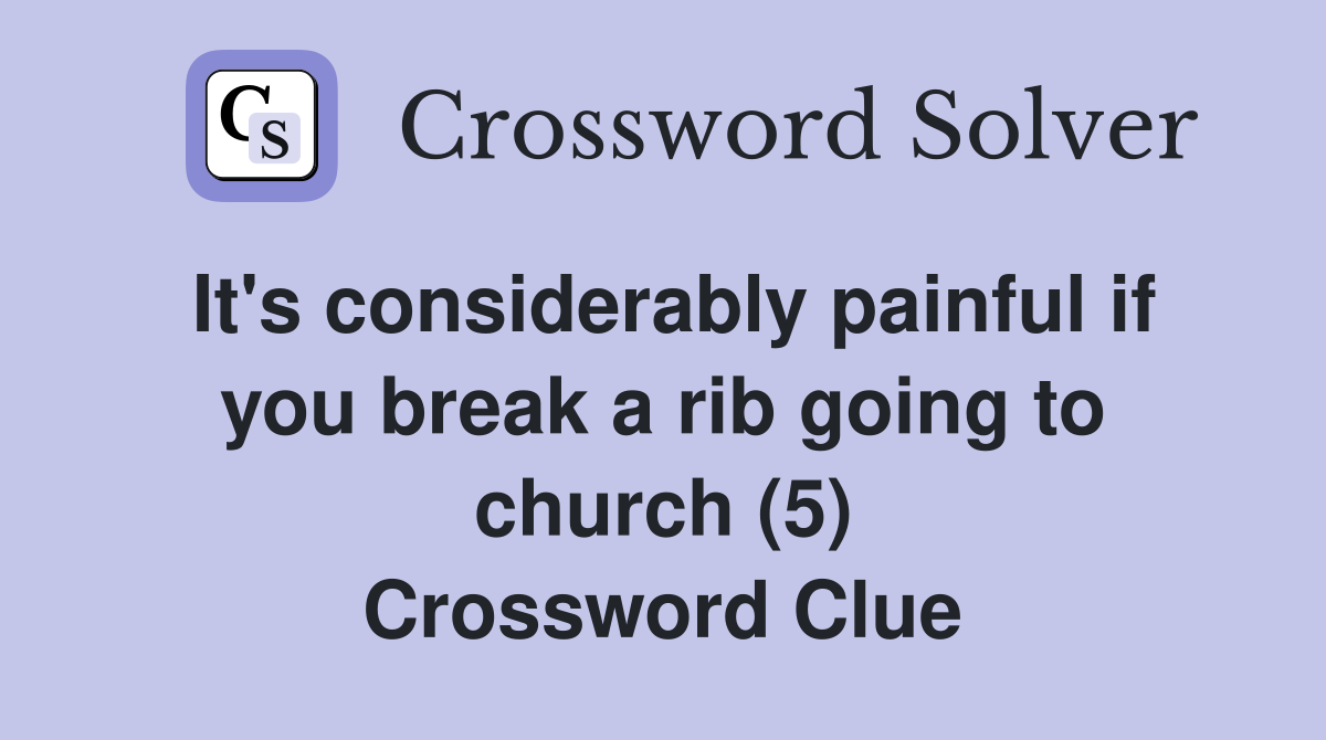 It's considerably painful if you break a rib going to church (5) Crossword Clue