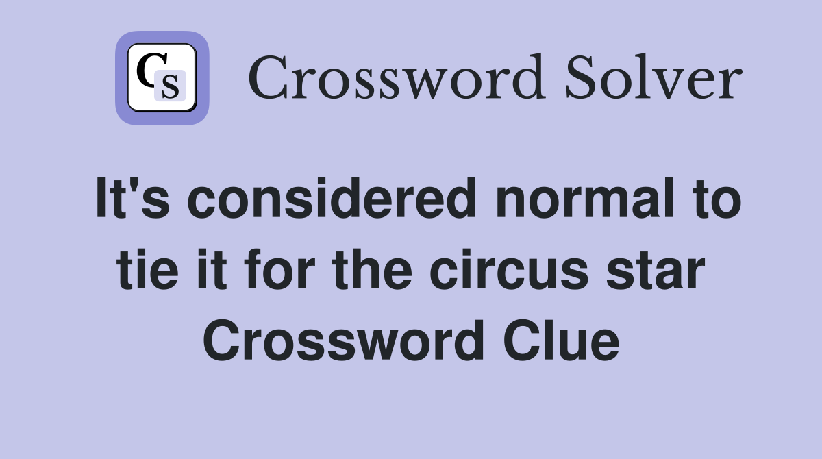 It's considered normal to tie it for the circus star Crossword Clue