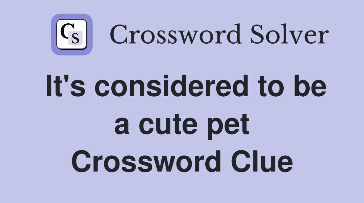 It's considered to be a cute pet Crossword Clue