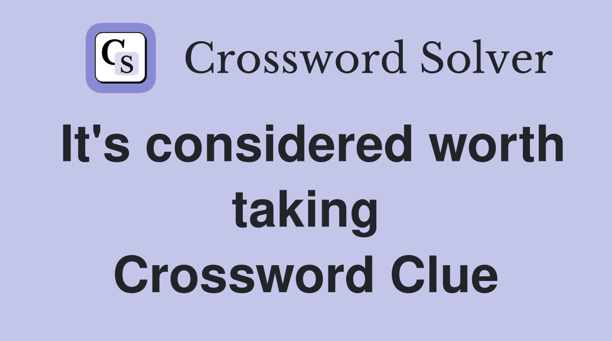 It's considered worth taking Crossword Clue