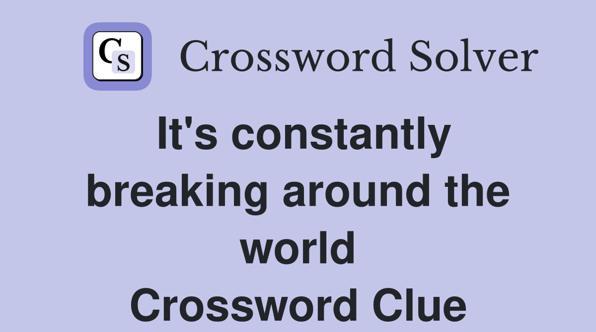 It's constantly breaking around the world Crossword Clue