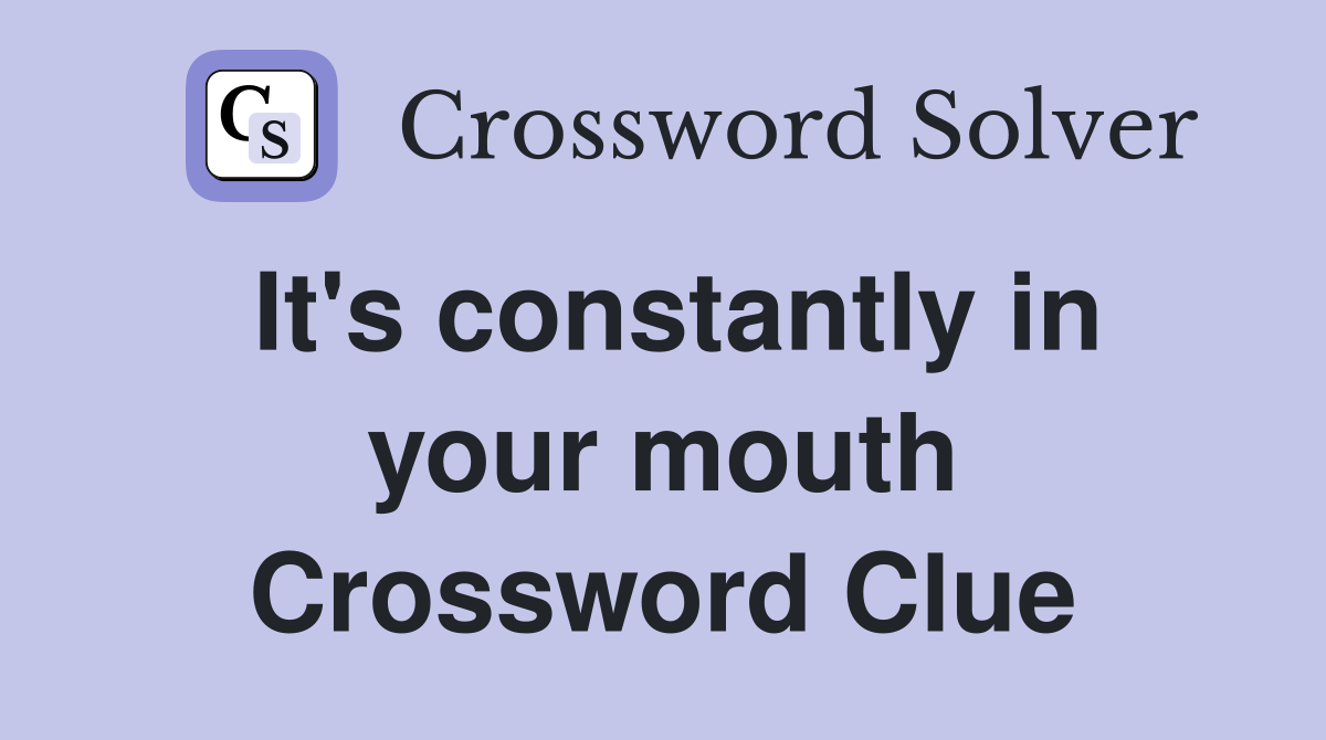 It's constantly in your mouth Crossword Clue