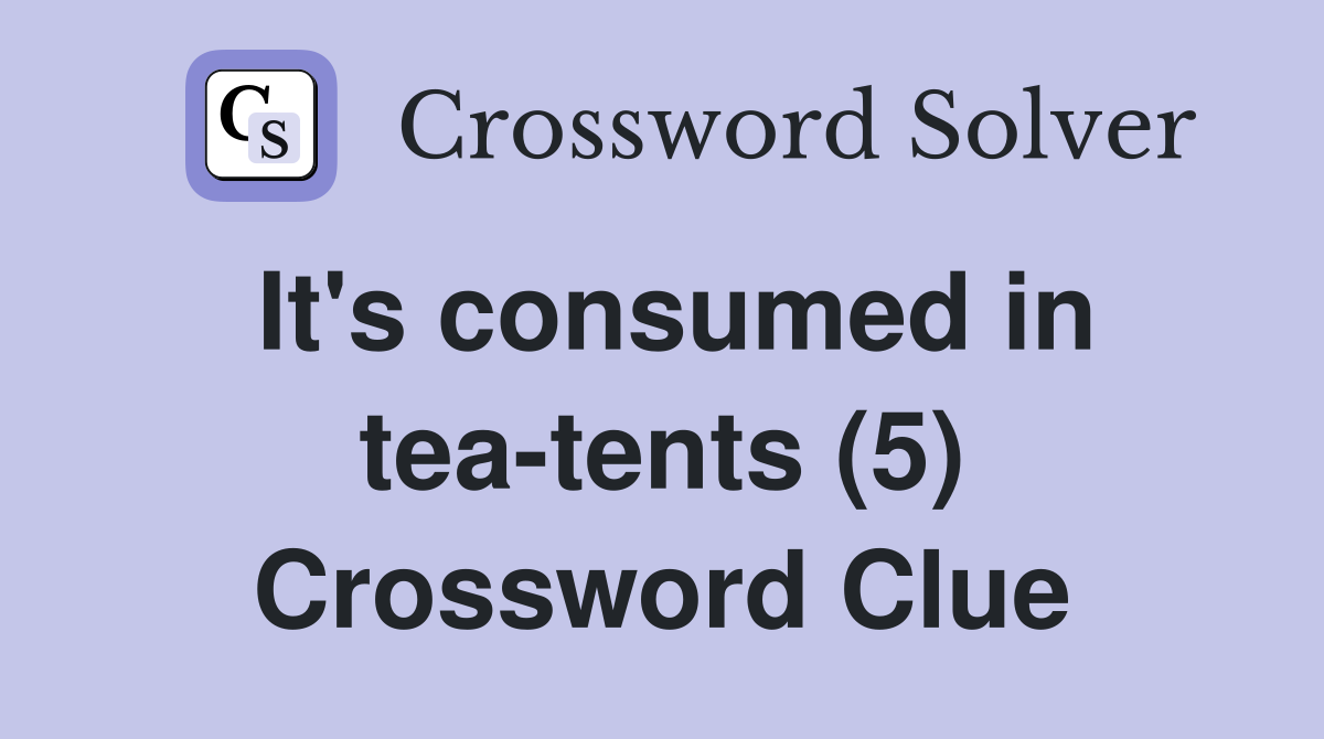 It's consumed in tea-tents (5) Crossword Clue