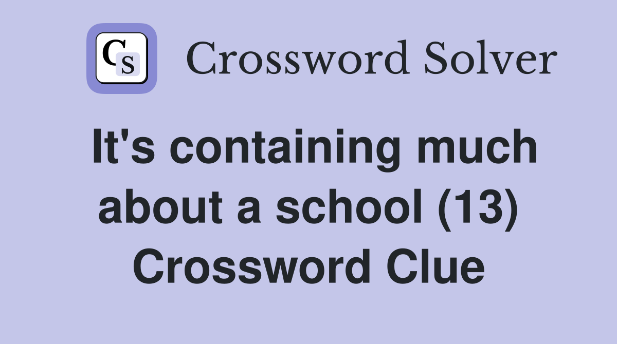 It's containing much about a school (13) Crossword Clue
