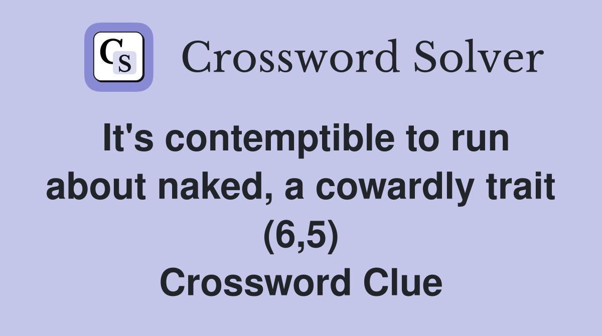 It's contemptible to run about naked, a cowardly trait (6,5) Crossword Clue
