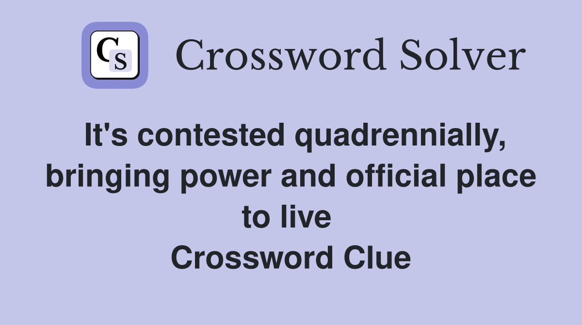 It's contested quadrennially, bringing power and official place to live  Crossword Clue