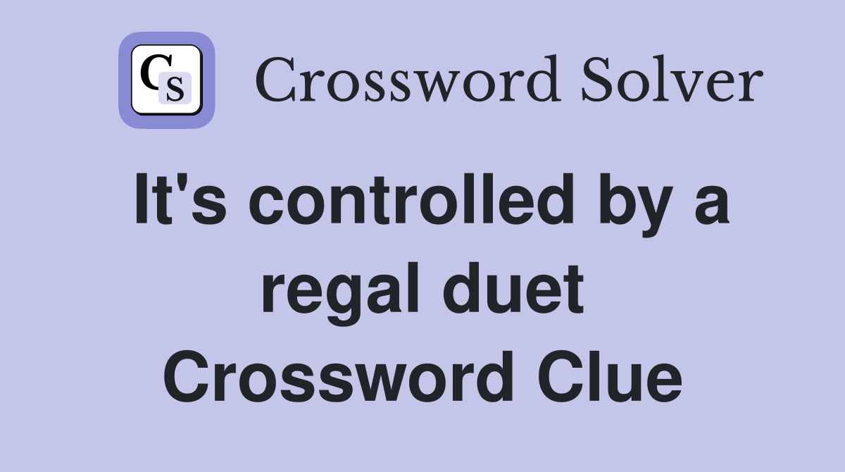 It's controlled by a regal duet Crossword Clue