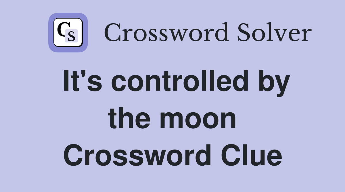It's controlled by the moon Crossword Clue