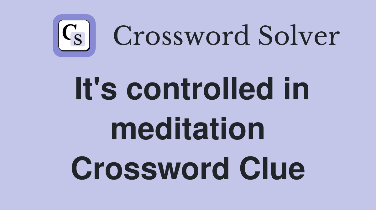 It's controlled in meditation Crossword Clue