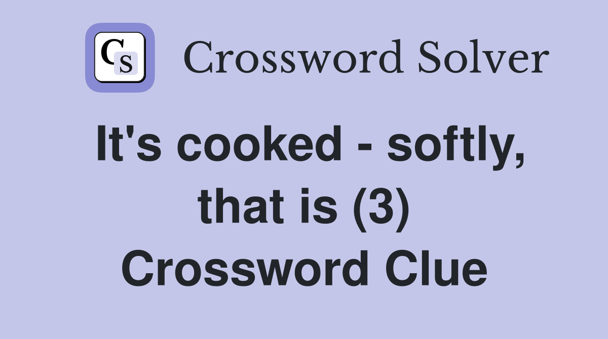It's cooked - softly, that is (3) Crossword Clue