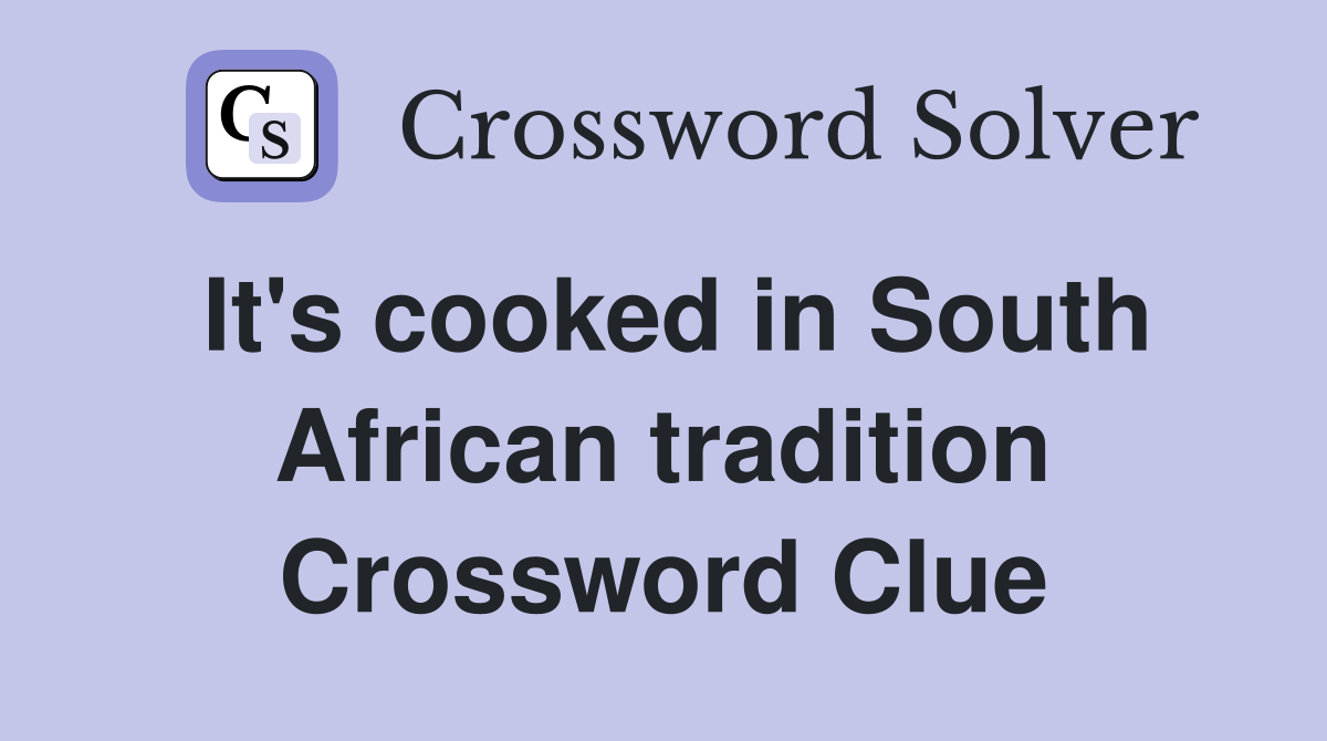 It's cooked in South African tradition Crossword Clue