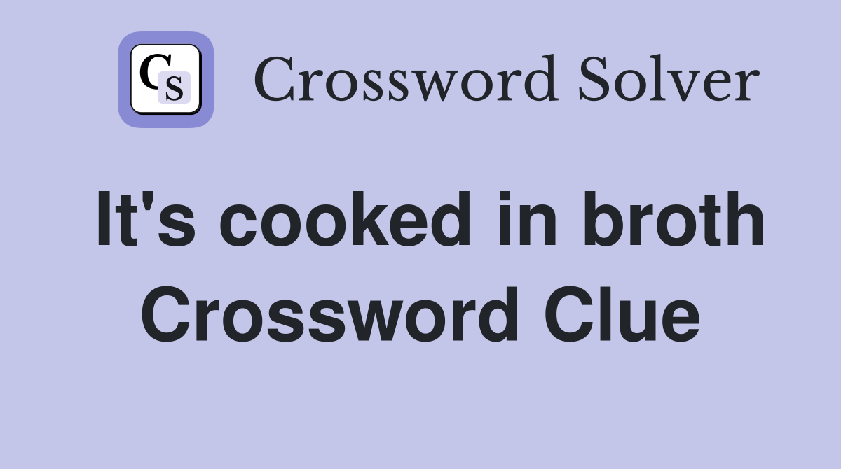 It's cooked in broth Crossword Clue