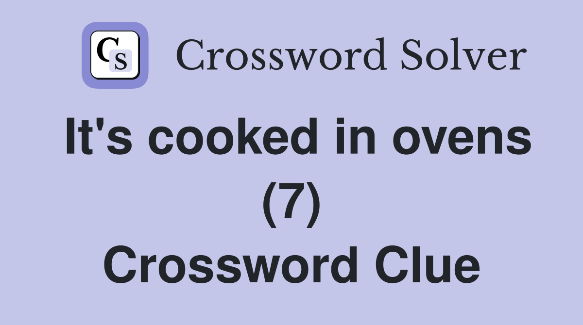 It's cooked in ovens (7) Crossword Clue
