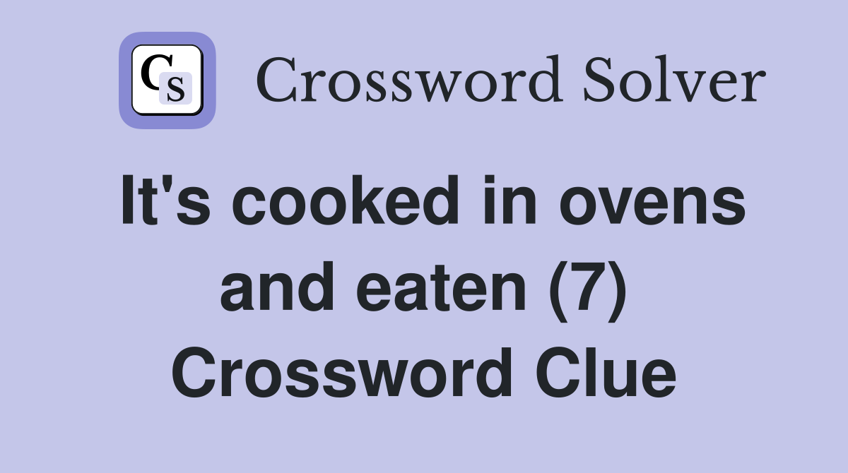It's cooked in ovens and eaten (7) Crossword Clue