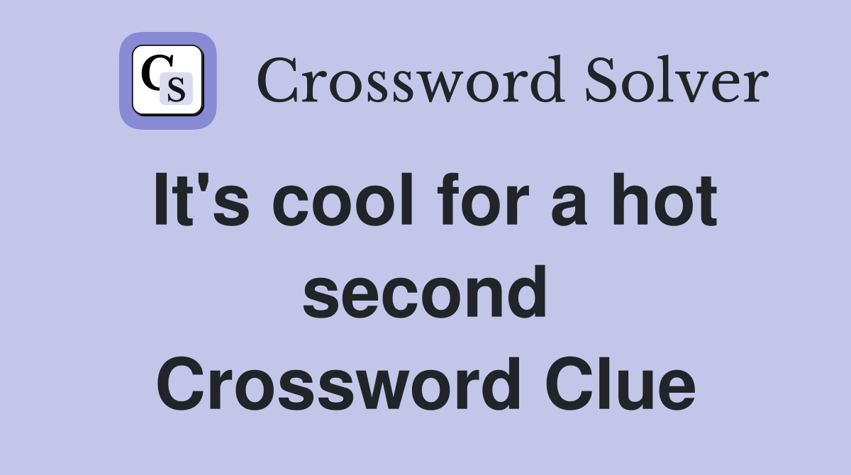 It's cool for a hot second Crossword Clue