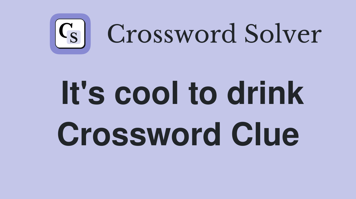 It's cool to drink Crossword Clue