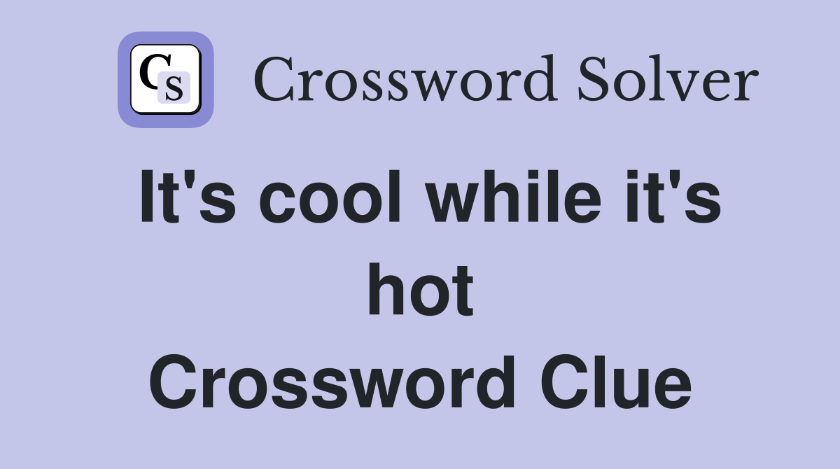 It's cool while it's hot Crossword Clue