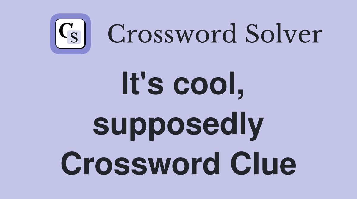 It's cool, supposedly Crossword Clue