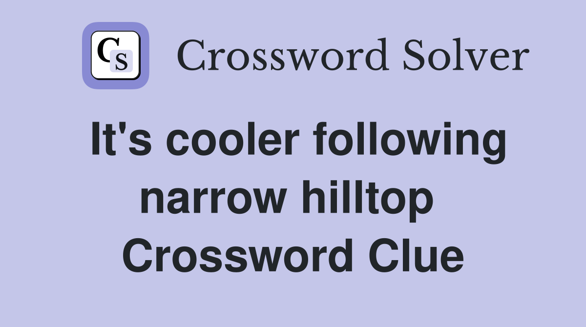 It's cooler following narrow hilltop  Crossword Clue