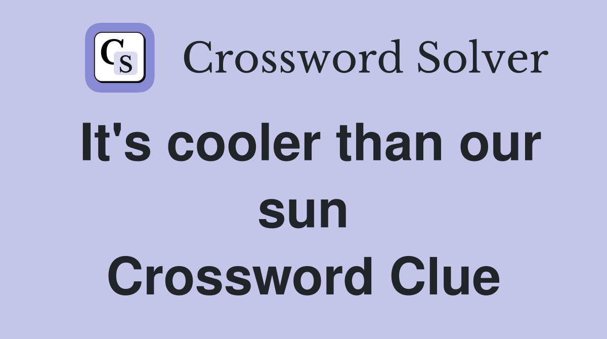 It's cooler than our sun Crossword Clue