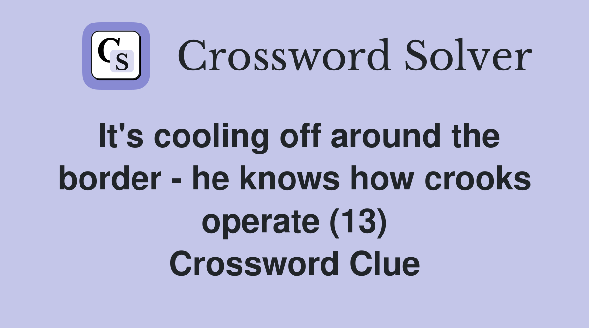 It's cooling off around the border - he knows how crooks operate (13) Crossword Clue