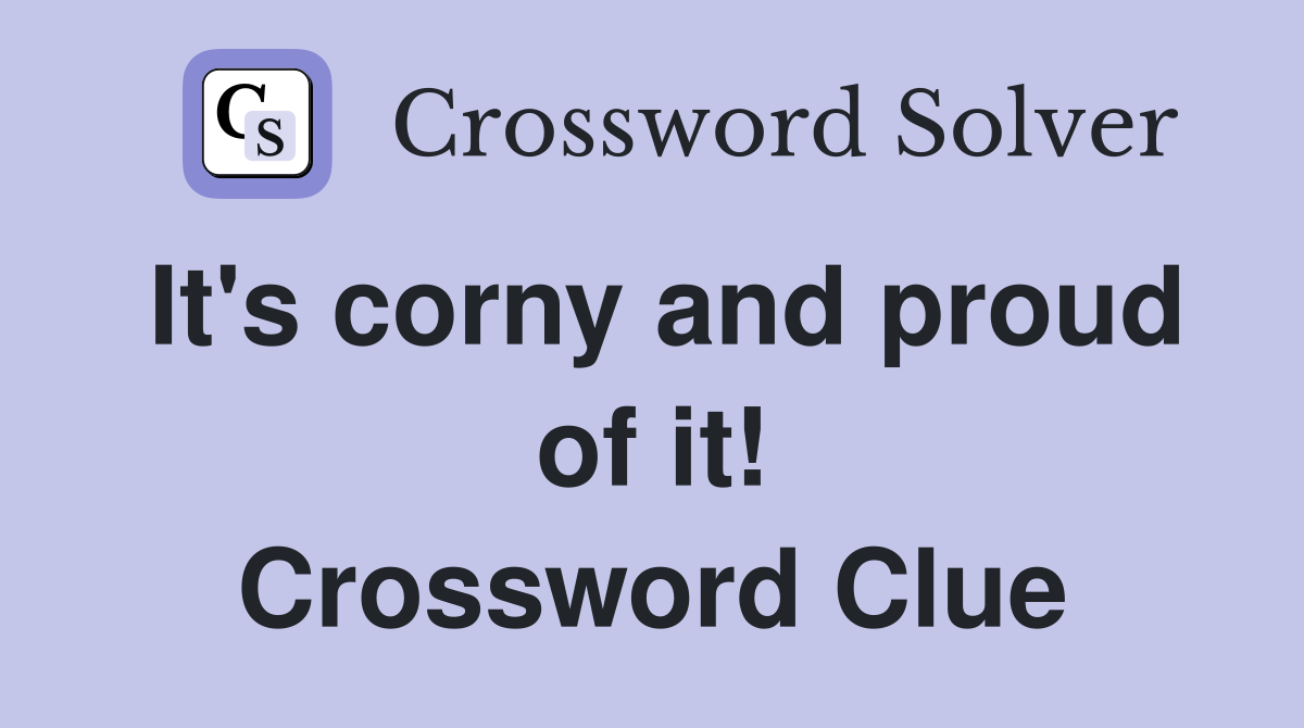It's corny and proud of it! Crossword Clue