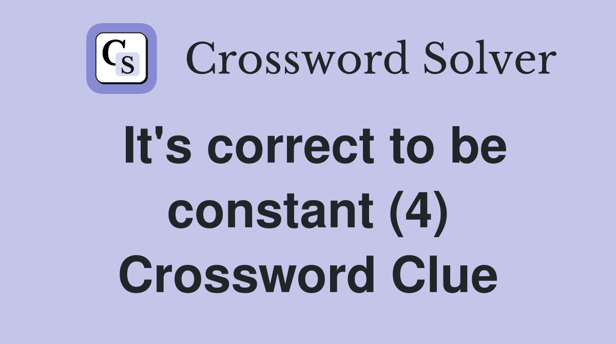 It's correct to be constant (4) Crossword Clue