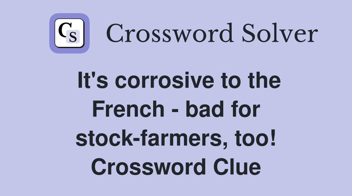 It's corrosive to the French - bad for stock-farmers, too! Crossword Clue