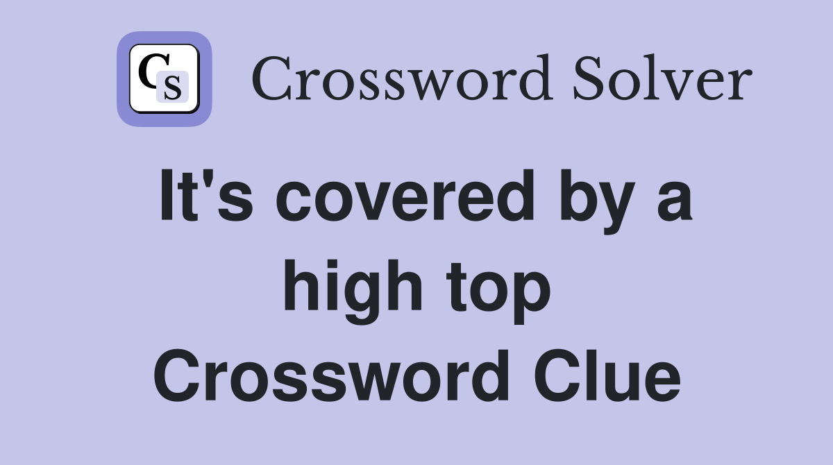 It's covered by a high top Crossword Clue