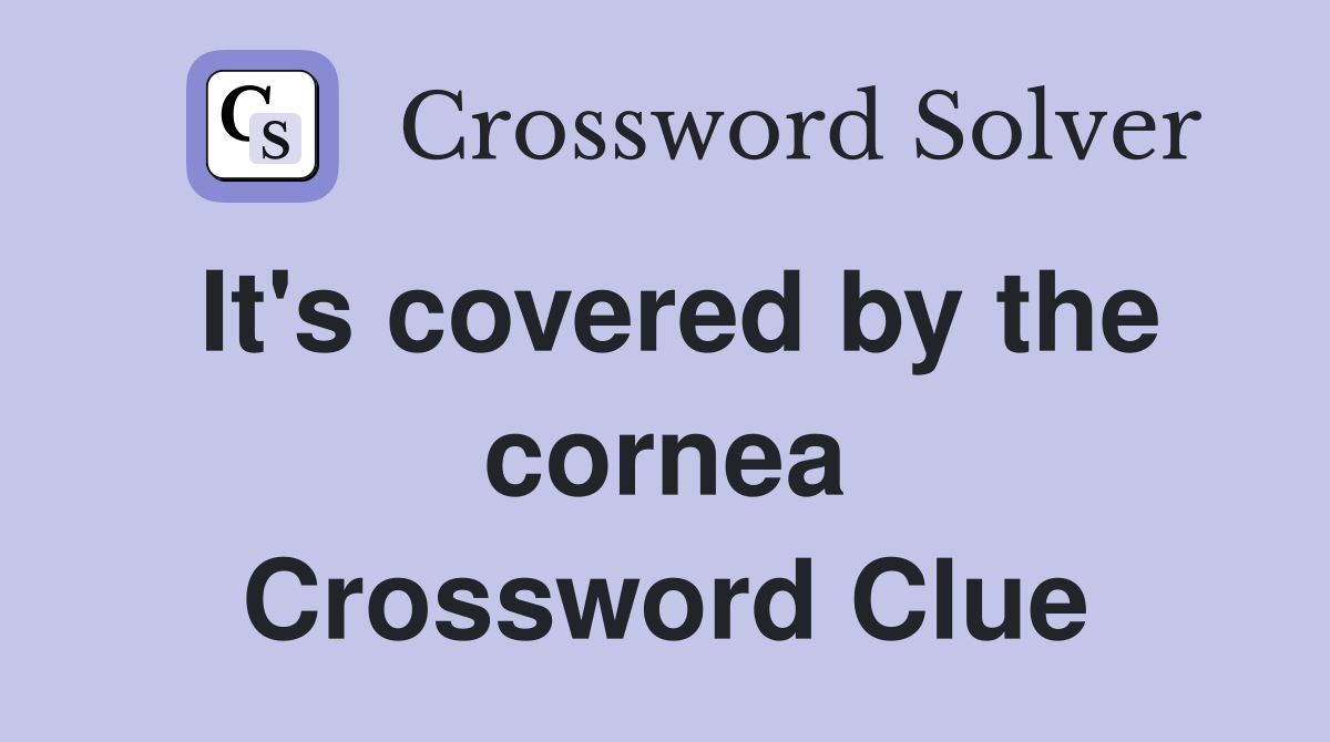 It's covered by the cornea Crossword Clue
