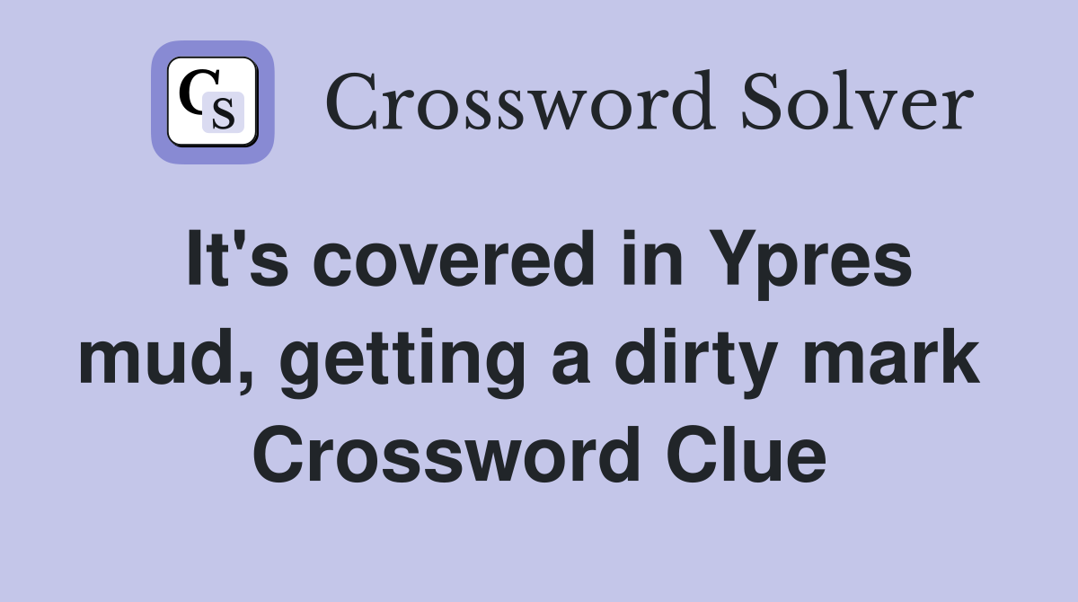 It's covered in Ypres mud, getting a dirty mark  Crossword Clue